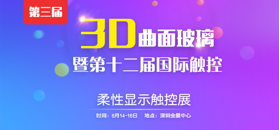 业界最大的3D玻璃与柔性显示触控展6月深圳召开